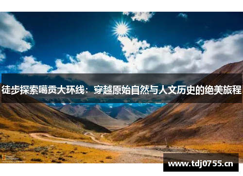 徒步探索噶贡大环线：穿越原始自然与人文历史的绝美旅程