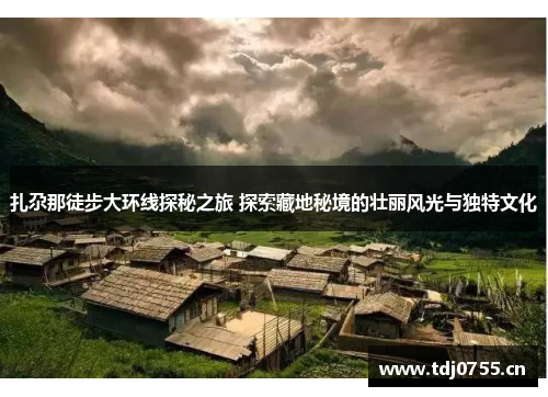 扎尕那徒步大环线探秘之旅 探索藏地秘境的壮丽风光与独特文化