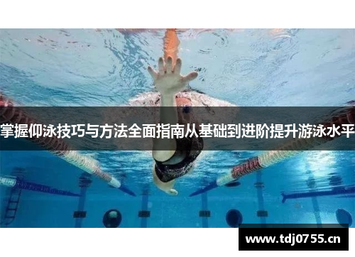 掌握仰泳技巧与方法全面指南从基础到进阶提升游泳水平