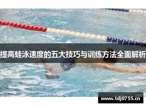 提高蛙泳速度的五大技巧与训练方法全面解析