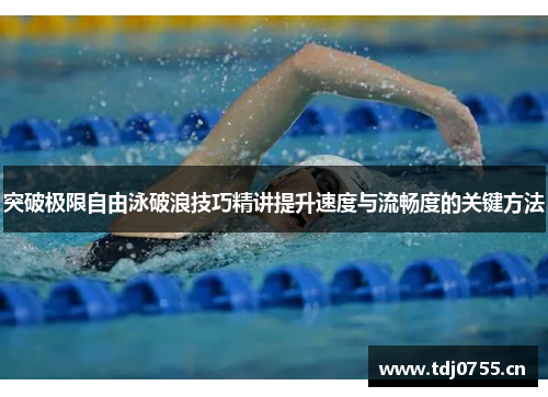 突破极限自由泳破浪技巧精讲提升速度与流畅度的关键方法