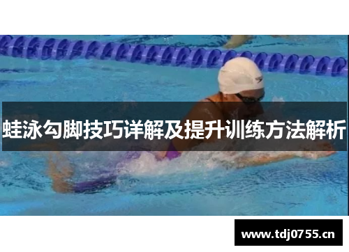 蛙泳勾脚技巧详解及提升训练方法解析