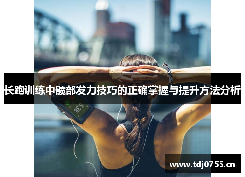 长跑训练中髋部发力技巧的正确掌握与提升方法分析